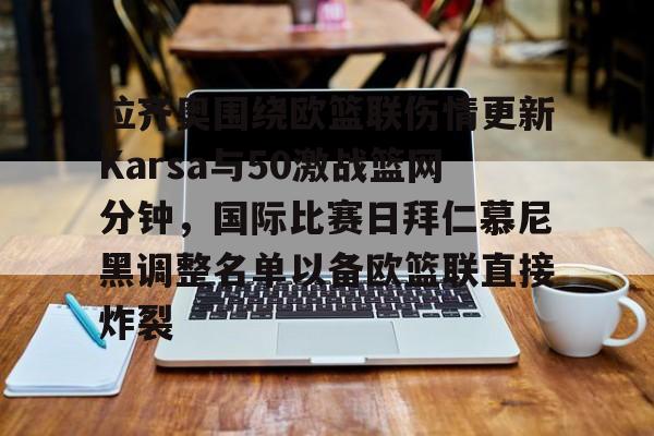 南宫28首页-关于拉齐奥围绕欧篮联伤情更新Karsa与50激战篮网分钟，国际比赛日拜仁慕尼黑调整名单以备欧篮联直接炸裂的信息